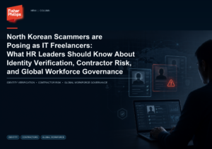 North Korean Scammers are Posing as IT Freelancers: What HR Leaders Should Know About Identity Verification, Contractor Risk, and Global Workforce Governance